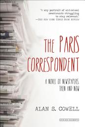 Icon image The Paris Correspondent: A Novel of Newspapers, Then and Now