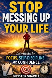 Icon image Stop Messing Up Your Life: Daily Habits for Focus, Self-Discipline, and Confidence