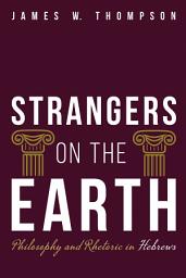Icon image Strangers on the Earth: Philosophy and Rhetoric in Hebrews