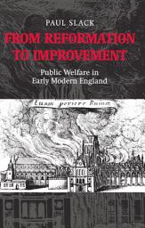 Icon image From Reformation to Improvement: Public Welfare in Early Modern England