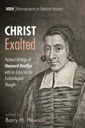 Icon image Christ Exalted: Pastoral Writings of Hanserd Knollys with an Essay on His Eschatological Thought