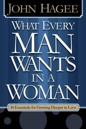 Icon image What Every Woman Wants in a Man/What Every Man Wants in a Woman: 10 Essentials for Growing Deeper in Love |10 Qualities for Nurturing Intimacy