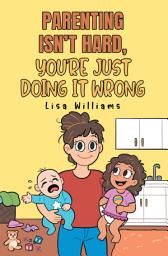 Icon image Parenting Isn’t Hard, You’re Just Doing It Wrong