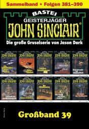 Icon image John Sinclair Großband 39: Folgen 381-390 in einem Sammelband