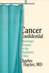Icon image Cancer Confidential: Backstage Dramas in the Radiation Clinic