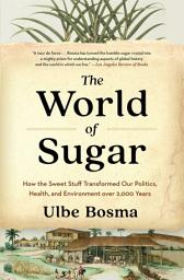 Icon image The World of Sugar: How the Sweet Stuff Transformed Our Politics, Health, and Environment over 2,000 Years