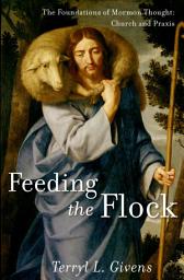 Icon image Feeding the Flock: The Foundations of Mormon Thought: Church and Praxis