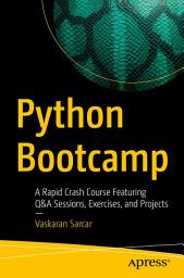 Icon image Python Bootcamp: A Rapid Crash Course Featuring Q&A Sessions, Exercises, and Projects