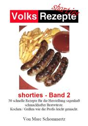 Icon image Volksrezepte - Shorties 2 : Bratwurst Rezepte: 30 Rezepte für die Herstellung sagenhaft schmackhafter Bratwürste.