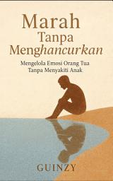 Icon image Marah Tanpa Menghancurkan: Mengelola Emosi Orang Tua Tanpa Menyakiti Anak