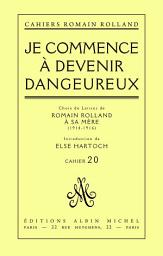 Icon image Je commence à devenir dangereux: Choix de lettres de Romain Rolland à sa mère (1914-1916) cahier n° 20