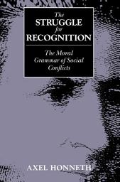 Icon image The Struggle for Recognition: The Moral Grammar of Social Conflicts