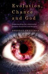 Icon image Evolution, Chance, and God: Understanding the Relationship between Evolution and Religion