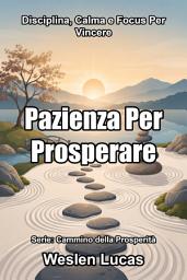 Icon image Pazienza Per Prosperare: Disciplina, Calma e Focus Per Vincere