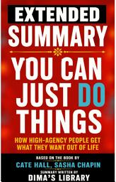 Icon image EXTENDED SUMMARY You Can Just Do Things How High-Agency People Get What They Want Out of Life: Based On The Book By Cate Hall and Sasha Chapin