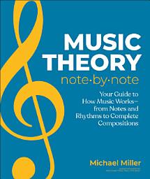 Icon image Music Theory Note by Note: Your Guide to How Music Works-From Notes and Rhythms to Complete Compositions