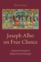 Icon image Joseph Albo on Free Choice: Exegetical Innovation in Medieval Jewish Philosophy