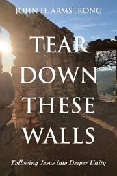 Icon image Tear Down These Walls: Following Jesus into Deeper Unity