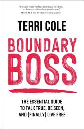 Icon image Boundary Boss: The Essential Guide to Talk True, Be Seen, and (Finally) Live Free