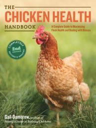 Icon image The Chicken Health Handbook, 2nd Edition: A Complete Guide to Maximizing Flock Health and Dealing with Disease, Edition 2