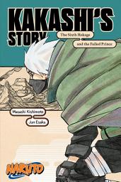 Icon image Naruto: Kakashi’s Story—The Sixth Hokage and the Failed Prince