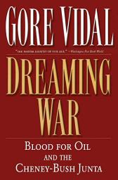 Icon image Dreaming War: Blood for Oil and the Cheney-Bush Junta