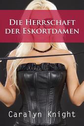 Icon image Die Herrschaft der Eskortdamen: Ein erotisches BDSM Abenteuer