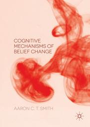 Icon image Cognitive Mechanisms of Belief Change