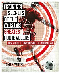 Icon image Training Secrets of the World's Greatest Footballers: How Science is Transforming the Modern Game