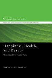 Icon image Happiness, Health, and Beauty: The Christian Life in Everyday Terms