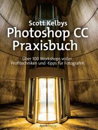 Icon image Scott Kelbys Photoshop CC-Praxisbuch: Über 100 Workshops voller Profitechniken und -tipps für Fotografen