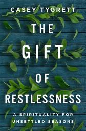 Icon image The Gift of Restlessness: A Spirituality for Unsettled Seasons