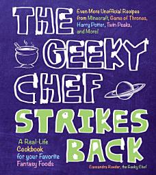 Icon image The Geeky Chef Strikes Back: Even More Unofficial Recipes from Minecraft, Game of Thrones, Harry Potter, Twin Peaks, and More!