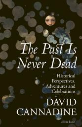 Icon image The Past is Never Dead: Adventures, Perspectives and Celebrations in History