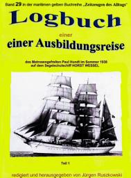 Icon image Logbuch einer Ausbildungsreise des Matrosengefreiten Paul Hundt im Sommer 1938 auf Segelschulschiff HORST WESSEL: Band 29 – Teil 1 – in der maritimen gelben Buchreihe "Zeitzeugen des Alltags" bei Jürgen Ruszkowski