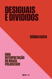 Icon image Desiguais e divididos: Uma interpretação do Brasil polarizado