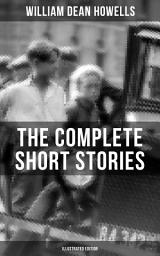 Icon image The Complete Short Stories of W.D. Howells (Illustrated Edition): Christmas Every Day, Boy Life, Between the Dark and the Daylight, The Daughter of the Storage and Other Things in Prose and Verse, A Fearful Responsibility, Buying a Horse & many more