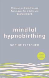 Icon image Mindful Hypnobirthing: Hypnosis and Mindfulness Techniques for a Calm and Confident Birth