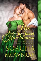 Icon image His Not-So-Sweet Marchioness: A Steamy Unrequited Love Historical Romance