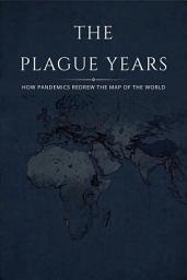 Icon image THE PLAGUE YEARS: How Pandemics Redrew the Map of the World