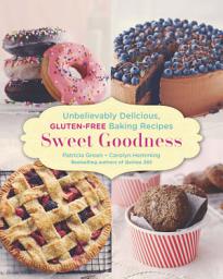 Icon image Sweet Goodness: Unbelievably Delicious Gluten-free Baking Recipes: A Baking Book