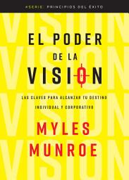 Icon image El poder de la visión: Las claves para alcanzar tu destino individual y corporativo