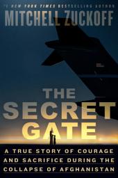 Icon image The Secret Gate: A True Story of Courage and Sacrifice During the Collapse of Afghanistan