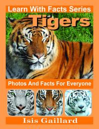 Icon image Tigers Photos and Facts for Everyone: Amazing Animal Pictures in Nature