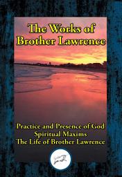 Icon image The Works of Brother Lawrence: Practice and Presence of God; Spiritual Maxims; The Life of Brother Lawrence