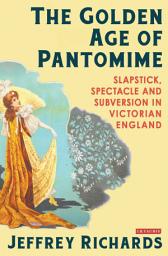 Icon image The Golden Age of Pantomime: Slapstick, Spectacle and Subversion in Victorian England