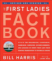 Icon image First Ladies Fact Book -- Revised and Updated: The Childhoods, Courtships, Marriages, Campaigns, Accomplishments, and Legacies of Every First Lady from Martha Washington to Michelle Obama