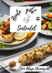 Icon image Heute gibt es - Seeteufel: 30 tolle Seeteufel Rezepte. Das Seeteufel Kochbuch, Ausgabe 2
