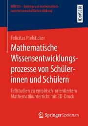 Icon image Mathematische Wissensentwicklungsprozesse von Schülerinnen und Schülern: Fallstudien zu empirisch-orientiertem Mathematikunterricht mit 3D-Druck