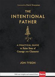 Icon image The Intentional Father: A Practical Guide to Raise Sons of Courage and Character
